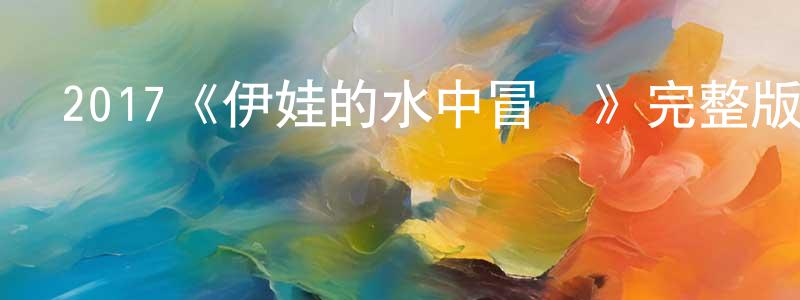 鄧黎君的動漫綜藝大全,2017《伊娃的水中冒險》完整版電影/在線觀看/百度云-美劇天堂